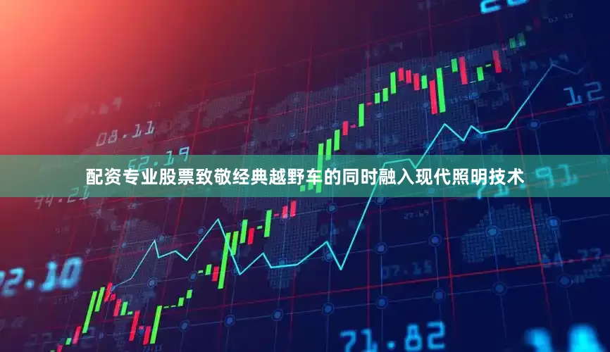 配资专业股票致敬经典越野车的同时融入现代照明技术