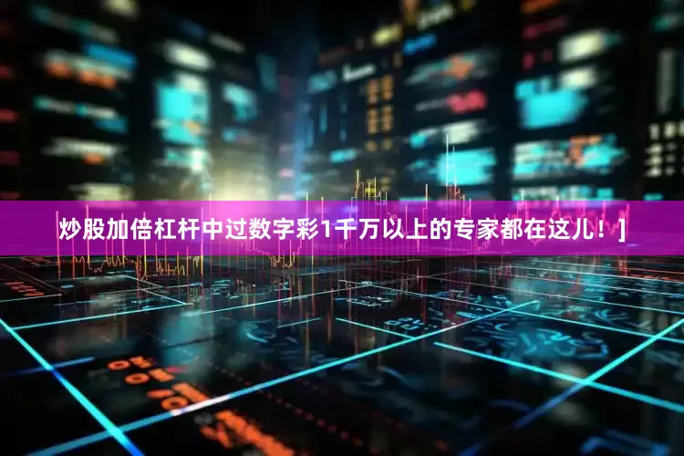 炒股加倍杠杆中过数字彩1千万以上的专家都在这儿！]